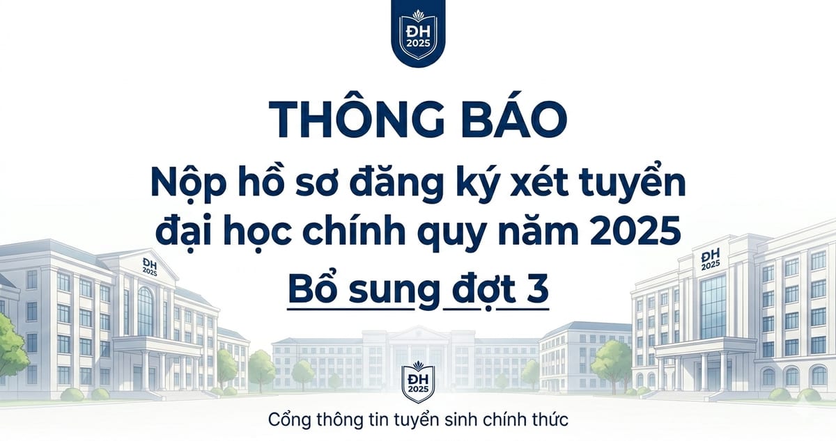 Thông báo nộp hồ sơ đăng ký xét tuyển đại học hình thức đào tạo chính quy năm 2025 (bổ sung đợt 3)